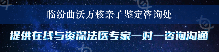 临汾曲沃万核亲子鉴定咨询处